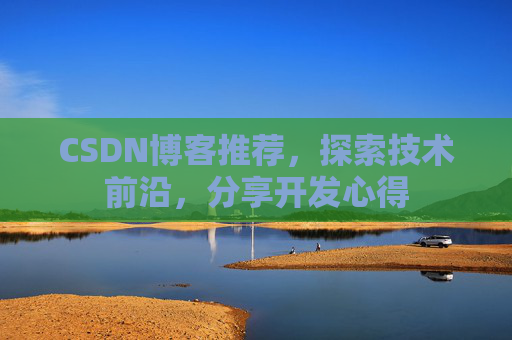 CSDN博客推荐,探索技术前沿,分享开发心得